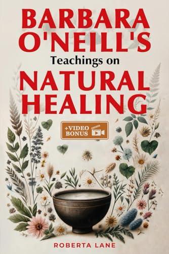 Barbara O'Neill's Teachings on Natural Healing: A Beginner's Guide to Mastering Self-Healing, Inspired by the Principles of Dr. Barbara O’Neill.: 2 - Softcover