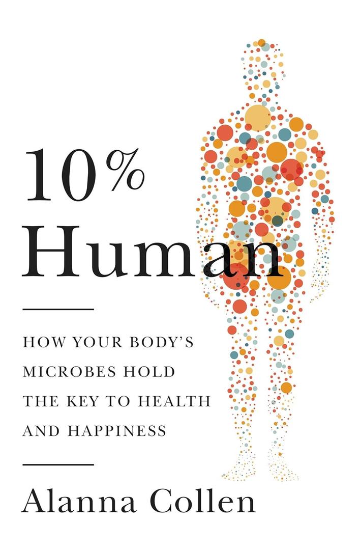 10% Human: How Your Body's Microbes Hold the Key to Health and Happiness