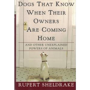 Dogs That Know When Their Owners Are Coming Home: And Other Unexplained Powers of Animals