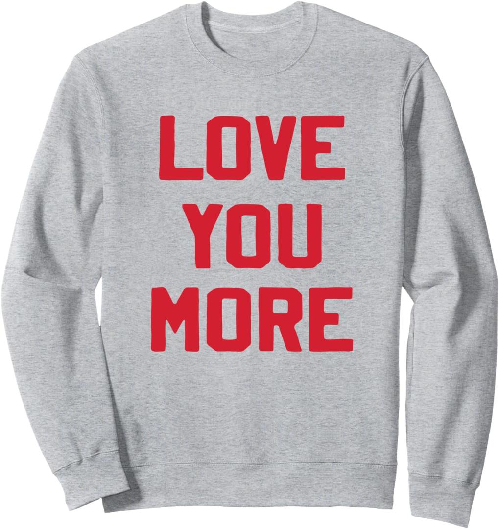 Love You More Valentines Day Lover Valentine Gift Women Girl Sweatshirt