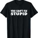 YOU CAN'T FIX STUPID FUNNY TEE SHIRT T-Shirt (Small, Black)
