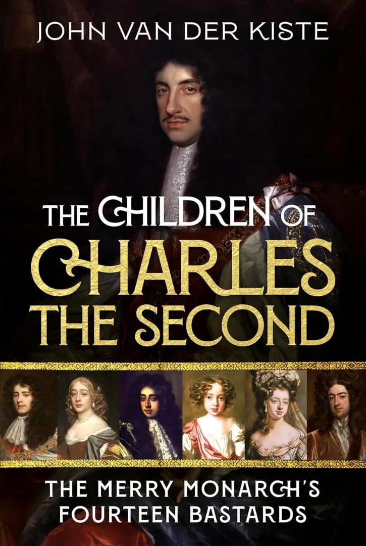The Children of Charles the Second: The Merry Monarch's Fourteen Bastards