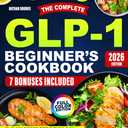 The Complete GLP-1 Beginner's Cookbook: Easy High-Protein Recipes, Meal Plans, and Tips to Support Your GLP-1 Journey, Preserve Muscle, and Enjoy Delicious Family-Friendly Meals, Paperback