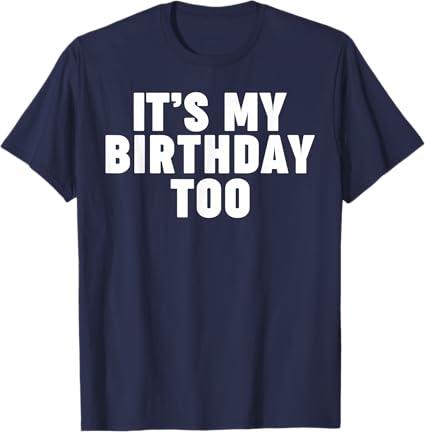 It's My Birthday Too T-Shirt, XL