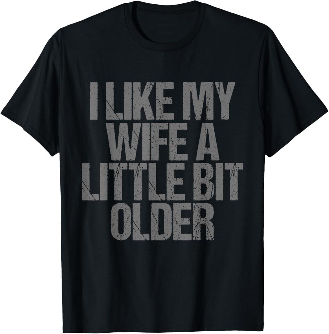 I Like My Wife A Little Bit Older Funny Saying T-Shirt