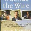 Outside the Wire: Ten Lessons I've Learned in Everyday Courage