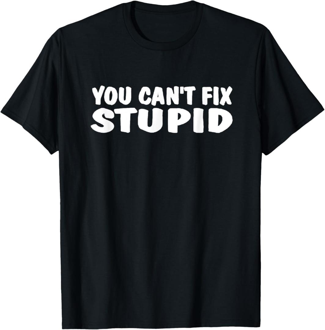 YOU CAN'T FIX STUPID FUNNY TEE SHIRT T-Shirt (Small, Black)