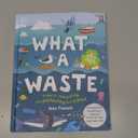 What A Waste: Rubbish, Recycling, and Protecting our Planet