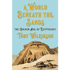 A World Beneath the Sands: The Golden Age of Egyptology (Book)