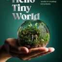 Hello Tiny World: An Enchanting Journey into the World of Creating Terrariums Hardcover – May 14, 2024