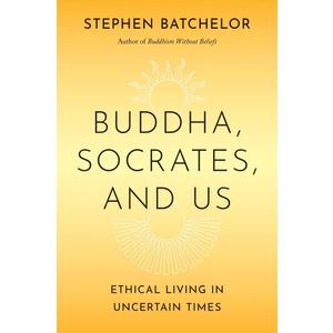 Buddha, Socrates, and Us: Ethical Living in Uncertain Times