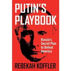 Putin's Playbook: Russia's Secret Plan to Defeat America