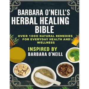 The Complete Self Healing Collection of Natural Herbal Remedies Inspired by Barbara O'Neill: Everything You Need to Know to Restore Your Body’s Ability to Heal Itself
