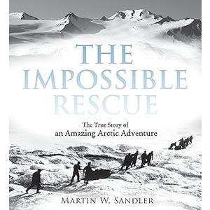 The Impossible Rescue: The True Story of an Amazing Arctic Adventure, Hardcover