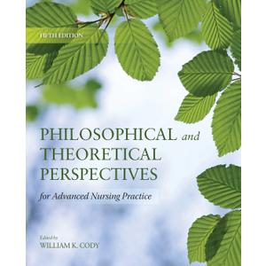 Philosophical and Theoretical Perspectives for Advanced Nursing Practice: . (Cody, Philosophical and Theoretical Perspectives for Advances Nursing Practice)