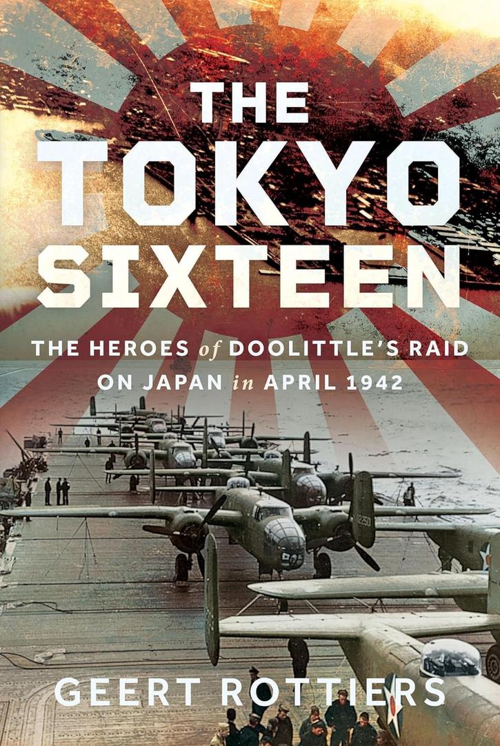 The Tokyo Sixteen: The Heroes of Doolittles Raid on Japan in April 1942