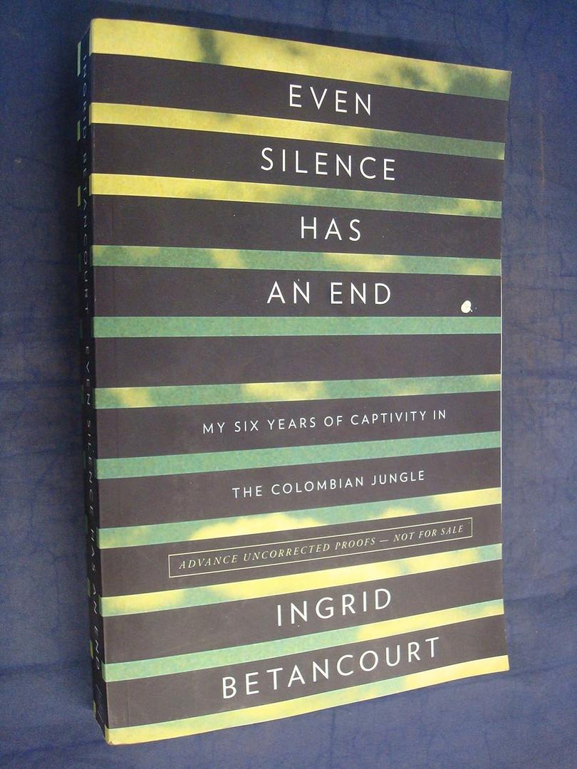 Even Silence Has an End: My Six Years of Captivity in the Colombian Jungle