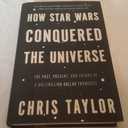 How Star Wars Conquered the Universe: The Past, Present, and Future of a Multibillion Dollar Franchise
