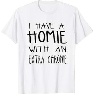 I Have A Homie With An Extra Chromie T-Shirt,  L