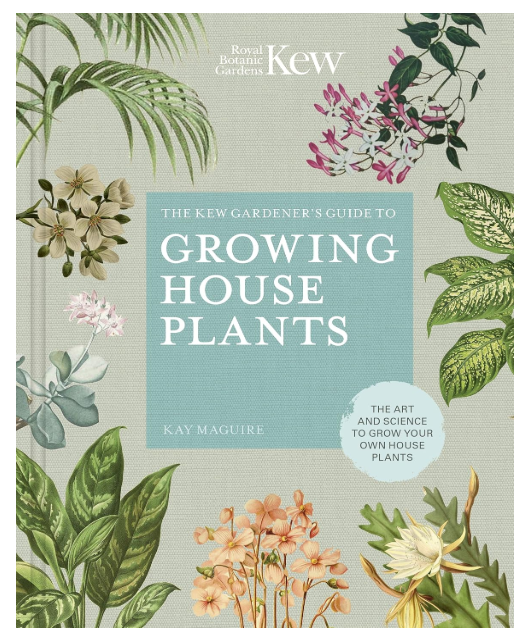 The Kew Gardener's Guide to Growing House Plants: The art and science to grow your own house plants (Kew Experts)