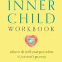 The Inner Child Workbook: What to do with your past when it just won't go away