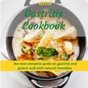 Acid Reflux and Gastritis cookbook: 2 manuscripts:the new complete guide on gastritis and gastric acid with natural remedies. More than 100 recipes and diet programs to combat gerd and acid reflux