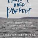 Present Over Perfect: Leaving Behind Frantic for a Simpler, More Soulful Way of Living
