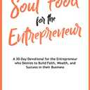Soul Food for the Entrepreneur: A 30-Day Devotional for the Entrepreneur Desiring to Build their Faith, Wealth, and Success, Book
