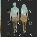 The Body God Gives: A Biblical Response to Transgender Theory