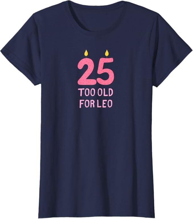TOO OLD FOR LEO Funny 25 Birthday Shirt for Women Meme Joke T-Shirt, XL