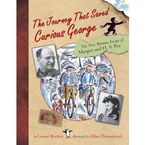 The Journey That Saved Curious George : The True Wartime Escape of Margret and H.A. Rey