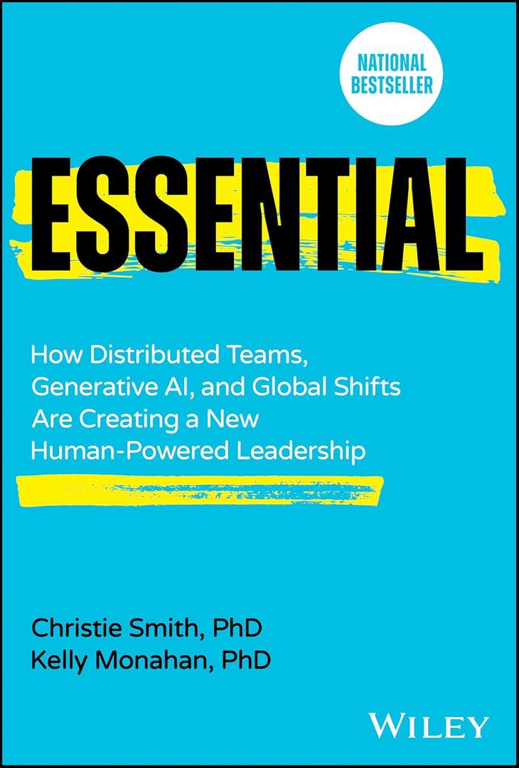 Essential: How Distributed Teams, Generative AI, and Global Shifts Are Creating a New Human-Powered Leadership 1st Edition