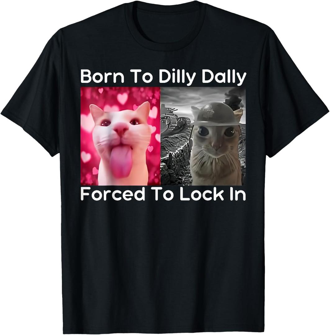 Born to Dilly Dally Forced to Lock in Cat Meme Funny Memes T-Shirt (Black, M)
