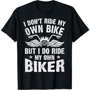I Don't Ride My Own Bike But I Do Ride My Own Biker Funny T-Shirt (Small, Black)