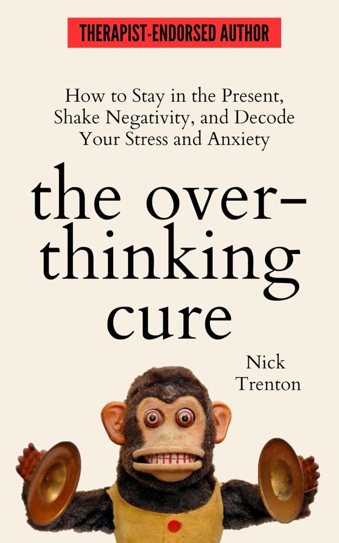 The Overthinking Cure: How to Stay in the Present, Shake Negativity, and Stop Your Stress and Anxiety (The Path to Calm)