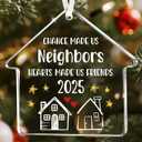 Chance Made Us Neighbors Hearts Made Us Friends 2025 Glass Ornament  Funny Christmas Tree Decoration Gifts for Neighbors, Friendship, BFF, Bestie, Housewarming Keepsake  Stocking Stuffer
