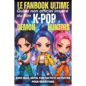 Le fanbook ultime - Guide non officiel inspir du film K POP Dmon Hunters: Avec quiz, dfis, fun facts et activits pour vrais fans (French Edition) Paperback