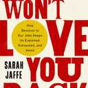 Work Won't Love You Back: How Devotion to Our Jobs Keeps Us Exploited, Exhausted, and Alone