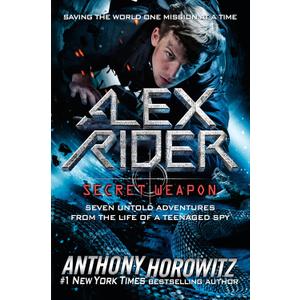 Alex Rider: Secret Weapon: Seven Untold Adventures From the Life of a Teenaged Spy Alex Rider: Secret Weapon: Seven Untold Adventures From the Life of a Teenaged Spy