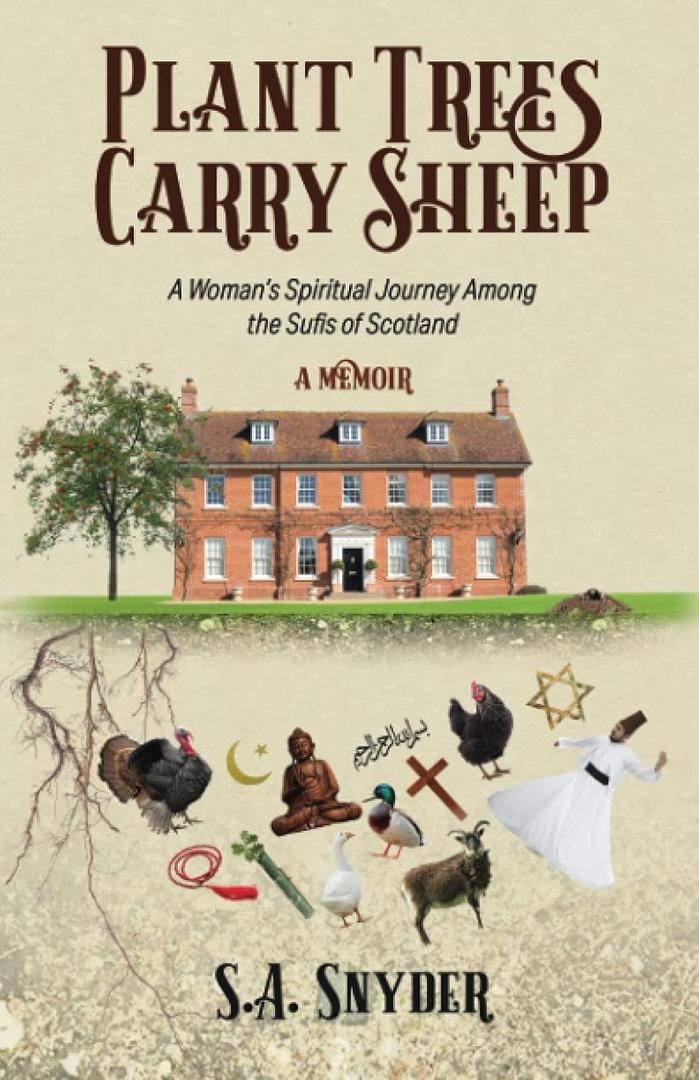 Plant Trees, Carry Sheep: A Woman's Spiritual Journey Among the Sufis of Scotland: A Memoir