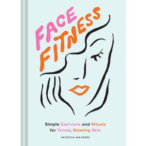 Face Fitness: Simple Exercises and Rituals for Toned Book, Glowing Skin