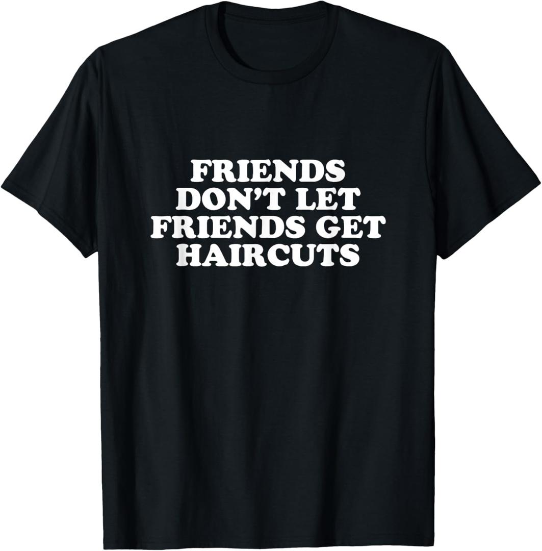 Friends Don't Let Friends Get Haircuts T-Shirt