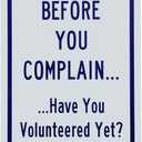 Before You Complain. Have You Volunteered Yet? 8" x 12" Aluminum Sign