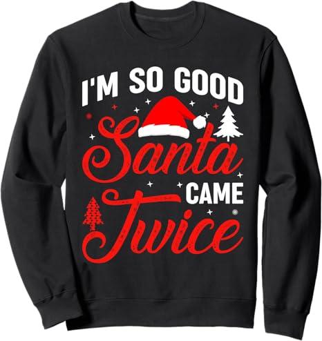 Im so Good Santa Came Twice Naughty Ugly Dirty Santa Sweatshirt
S