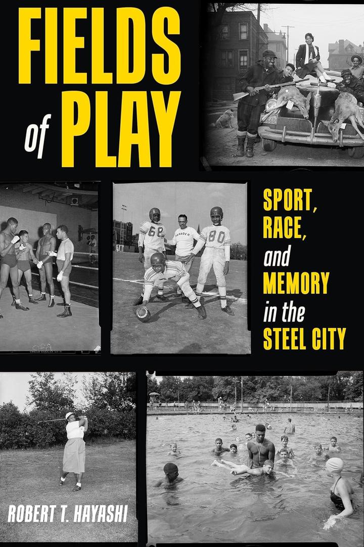 Fields of Play: Sport, Race, and Memory in the Steel City (Regional)