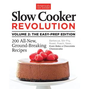 Slow Cooker Revolution Volume 2: The Easy-Prep Edition: 200 All-New, Ground-Breaking Recipes