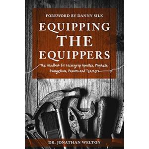 Equipping the Equippers: The Handbook for Raising up Apostles, Prophets, Evangelists, Pastors and Teachers