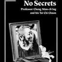 There Are No Secrets: Professor Cheng Man Ch'ing and His T'ai Chi Chuan
