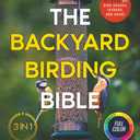 The Backyard Birding Bible: [3 in 1] How to Attract, Record, and Identify Birds in Your Garden | Including DIY Bird Houses, Feeders, and Baths Paperback