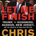 Let Me Finish: Trump, the Kushners, Bannon, New Jersey, and the Power of In-Your-Face Politics